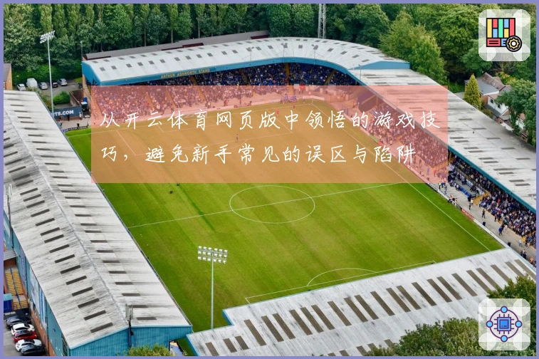 从开云体育网页版中领悟的游戏技巧，避免新手常见的误区与陷阱